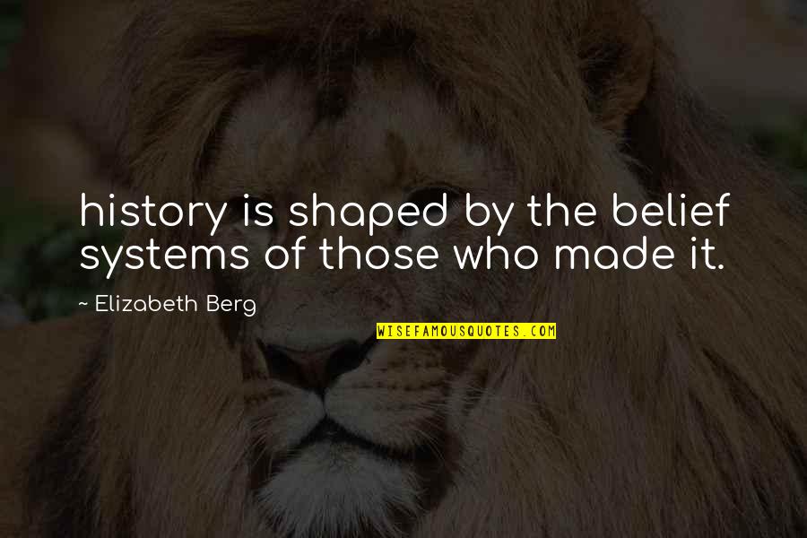 Criminy Quotes By Elizabeth Berg: history is shaped by the belief systems of