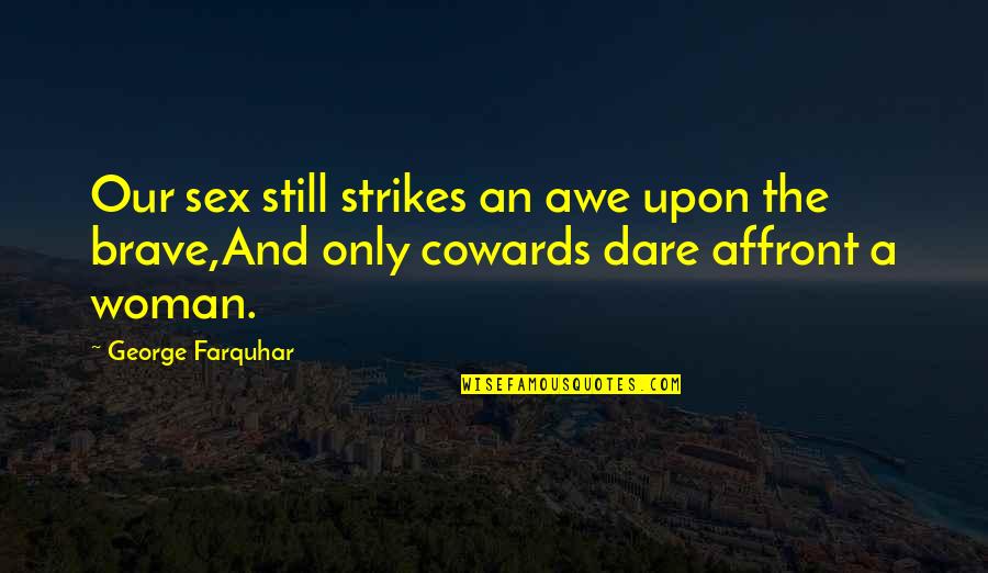 Criminy's Quotes By George Farquhar: Our sex still strikes an awe upon the Criminy's Quotes By George Farquhar: Our sex still strikes an awe upon the