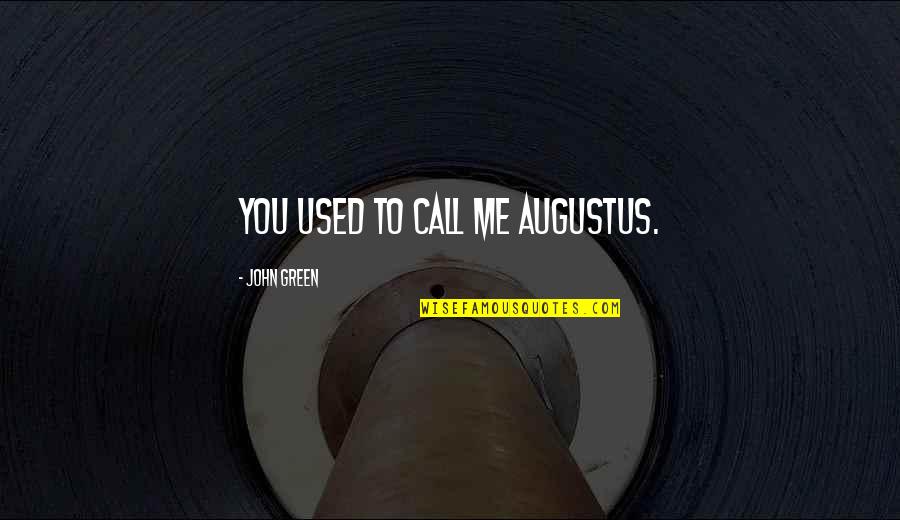 Crimmins Carpet Quotes By John Green: You used to call me Augustus. Crimmins Carpet Quotes By John Green: You used to call me Augustus.