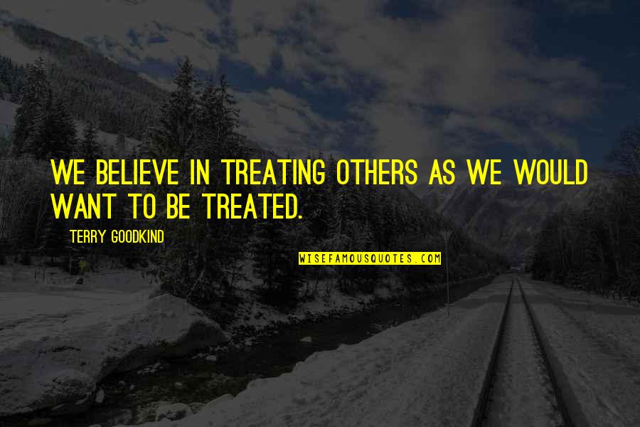 Crimmins Title Quotes By Terry Goodkind: We believe in treating others as we would