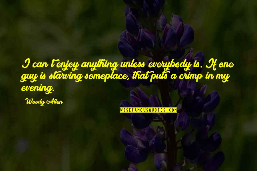Crimp Quotes By Woody Allen: I can't enjoy anything unless everybody is. If Crimp Quotes By Woody Allen: I can't enjoy anything unless everybody is. If