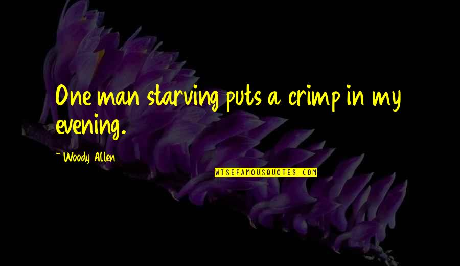 Crimp Quotes By Woody Allen: One man starving puts a crimp in my