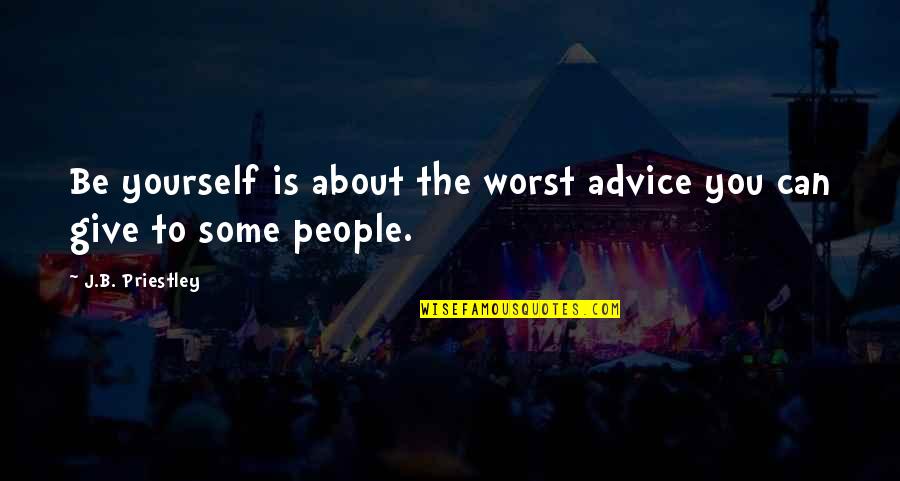 Crimper Quotes By J.B. Priestley: Be yourself is about the worst advice you Crimper Quotes By J.B. Priestley: Be yourself is about the worst advice you