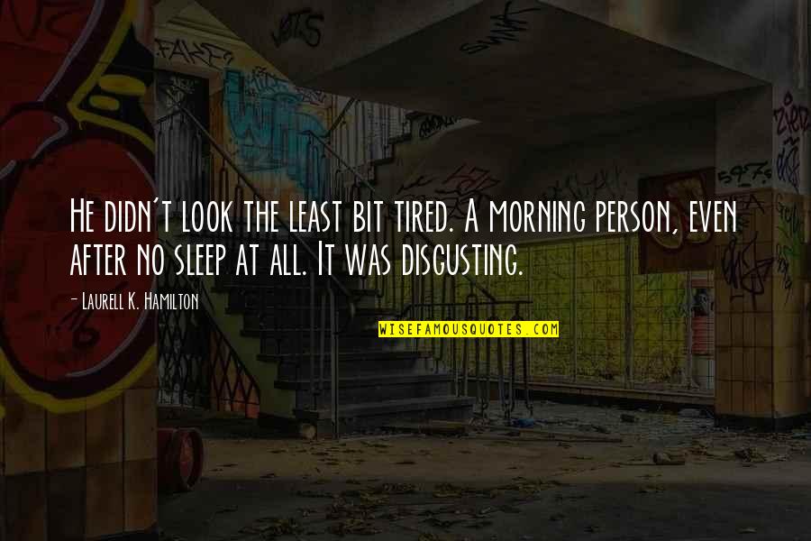 Crimper Quotes By Laurell K. Hamilton: He didn't look the least bit tired. A Crimper Quotes By Laurell K. Hamilton: He didn't look the least bit tired. A