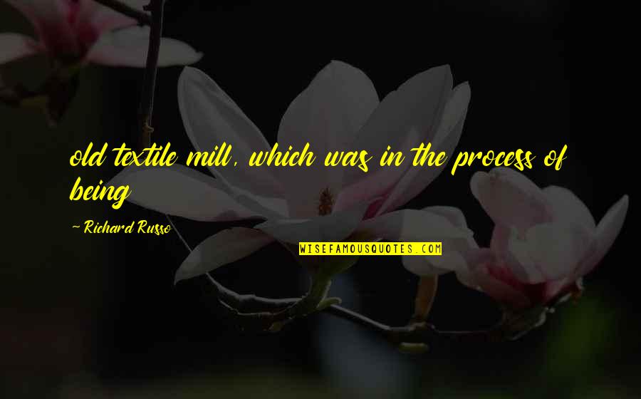 Crimper Quotes By Richard Russo: old textile mill, which was in the process Crimper Quotes By Richard Russo: old textile mill, which was in the process