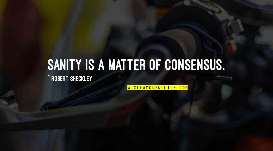 Crimson Chin Quotes By Robert Sheckley: Sanity is a matter of consensus.