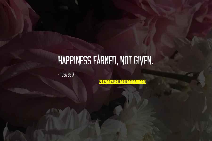 Crimson Ghost Quotes By Toba Beta: Happiness earned, not given.
