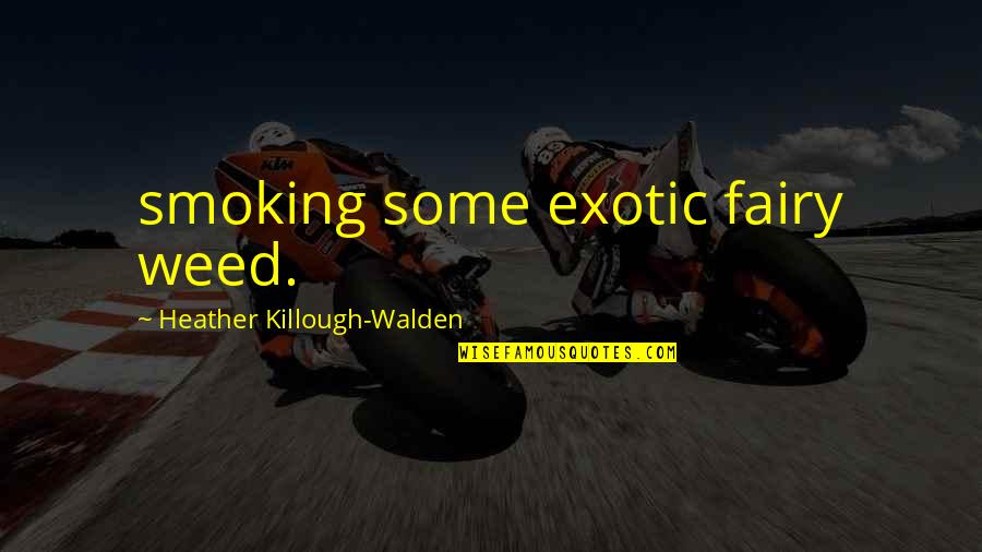 Crimson Rivers Quotes By Heather Killough-Walden: smoking some exotic fairy weed.