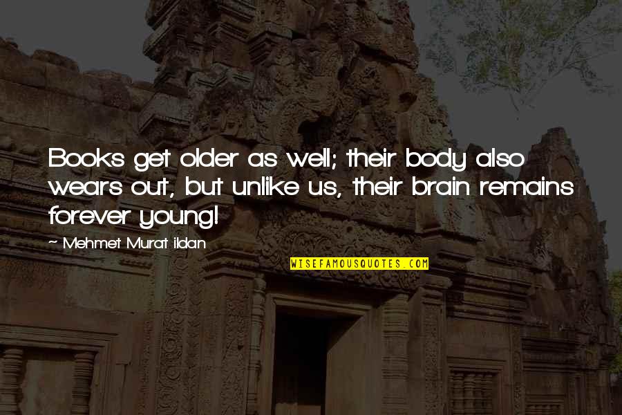 Crimson Rivers Quotes By Mehmet Murat Ildan: Books get older as well; their body also