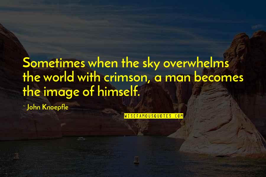 Crimson Sky Quotes By John Knoepfle: Sometimes when the sky overwhelms the world with