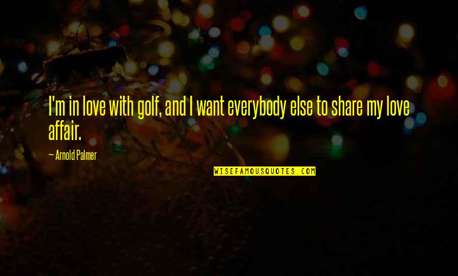 Crimsoned Prairie Quotes By Arnold Palmer: I'm in love with golf, and I want