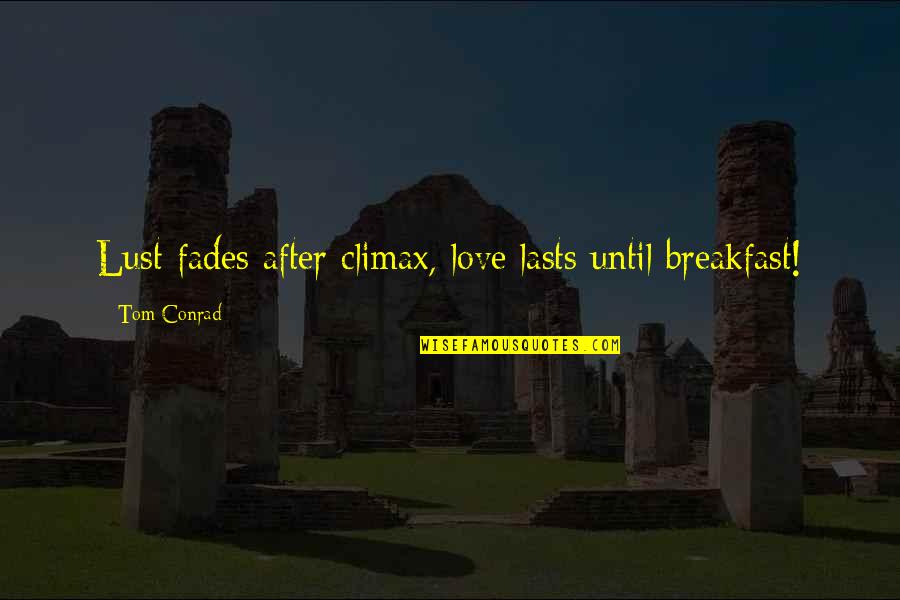 Crimsons Bloom Quotes By Tom Conrad: Lust fades after climax, love lasts until breakfast!