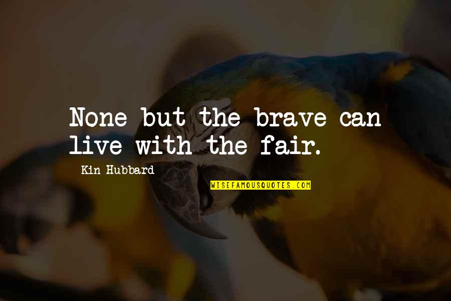 Crimsons Vs Buckeyes Quotes By Kin Hubbard: None but the brave can live with the Crimsons Vs Buckeyes Quotes By Kin Hubbard: None but the brave can live with the