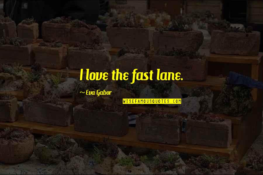 Crimsworth Quotes By Eva Gabor: I love the fast lane.