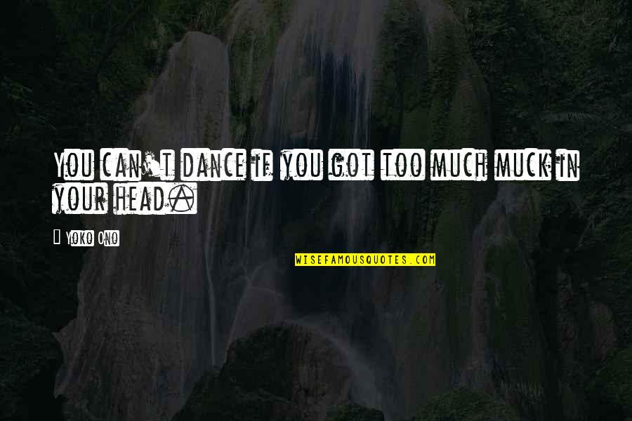 Crincoli Hillside Quotes By Yoko Ono: You can't dance if you got too much