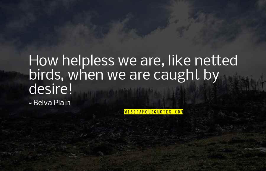 Cring Quotes By Belva Plain: How helpless we are, like netted birds, when