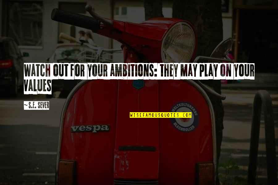 Cringe Art Quotes By S.E. Sever: Watch out for your ambitions: they may play