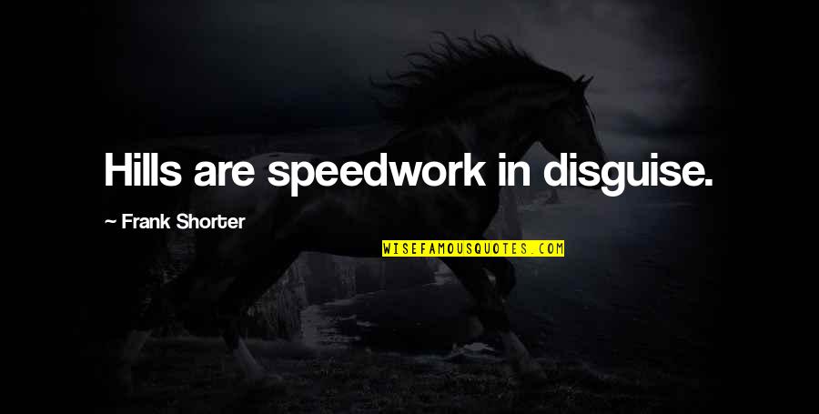 Cringe Basketball Quotes By Frank Shorter: Hills are speedwork in disguise. Cringe Basketball Quotes By Frank Shorter: Hills are speedwork in disguise.
