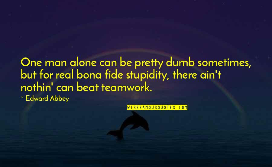Cringe Inspirational Quotes By Edward Abbey: One man alone can be pretty dumb sometimes, Cringe Inspirational Quotes By Edward Abbey: One man alone can be pretty dumb sometimes,