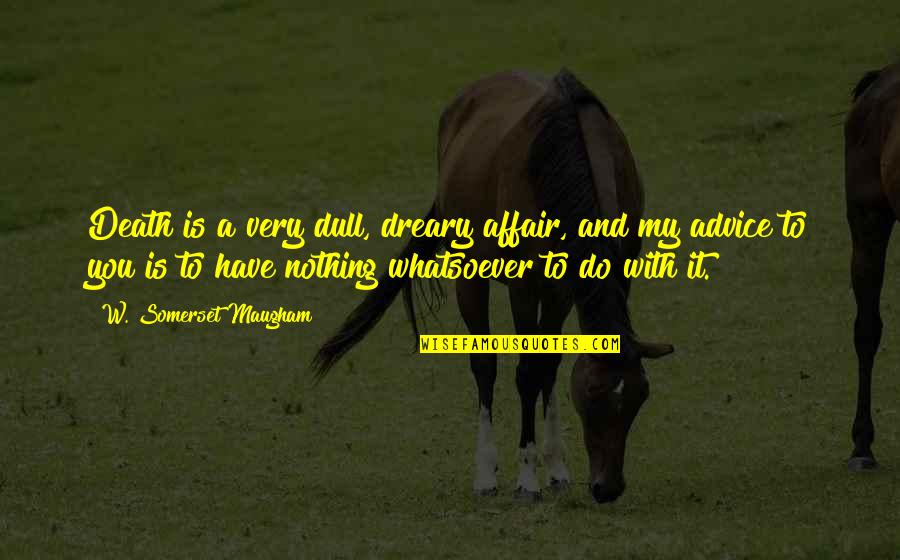 Cringe Inspirational Quotes By W. Somerset Maugham: Death is a very dull, dreary affair, and Cringe Inspirational Quotes By W. Somerset Maugham: Death is a very dull, dreary affair, and