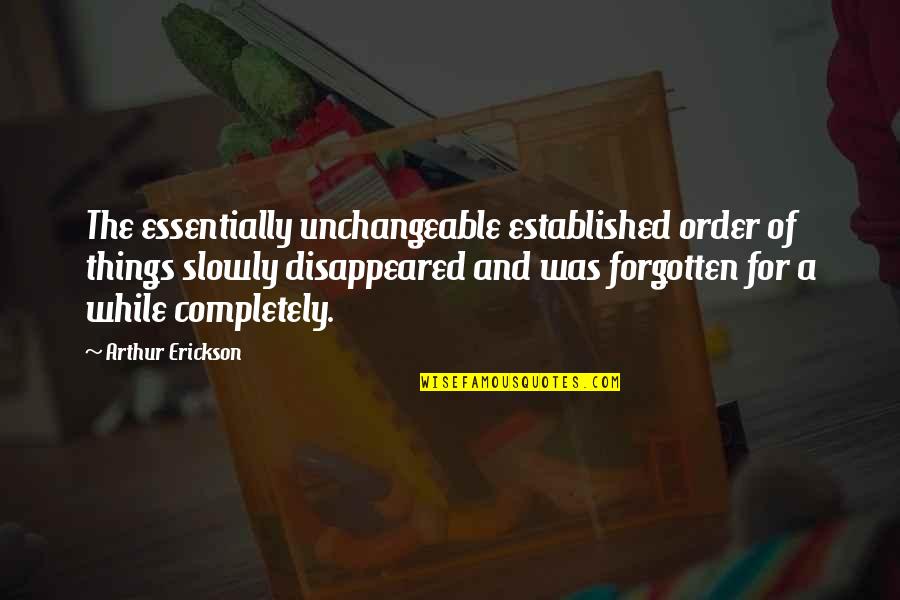 Cringe Love Quotes Quotes By Arthur Erickson: The essentially unchangeable established order of things slowly