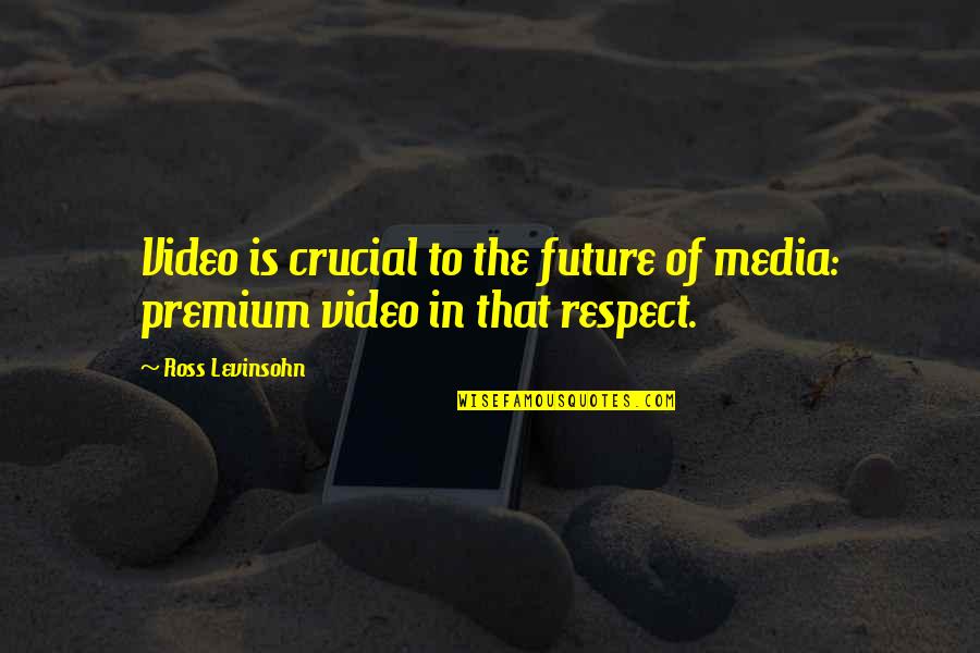 Cringe Love Quotes Quotes By Ross Levinsohn: Video is crucial to the future of media: