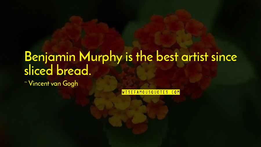 Cringe Love Quotes Quotes By Vincent Van Gogh: Benjamin Murphy is the best artist since sliced