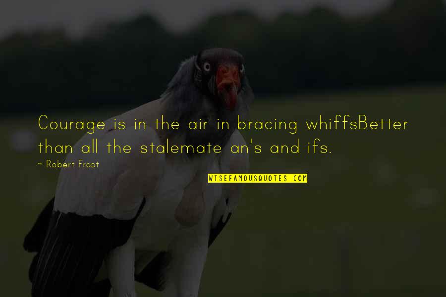 Cringe Movie Quotes By Robert Frost: Courage is in the air in bracing whiffsBetter
