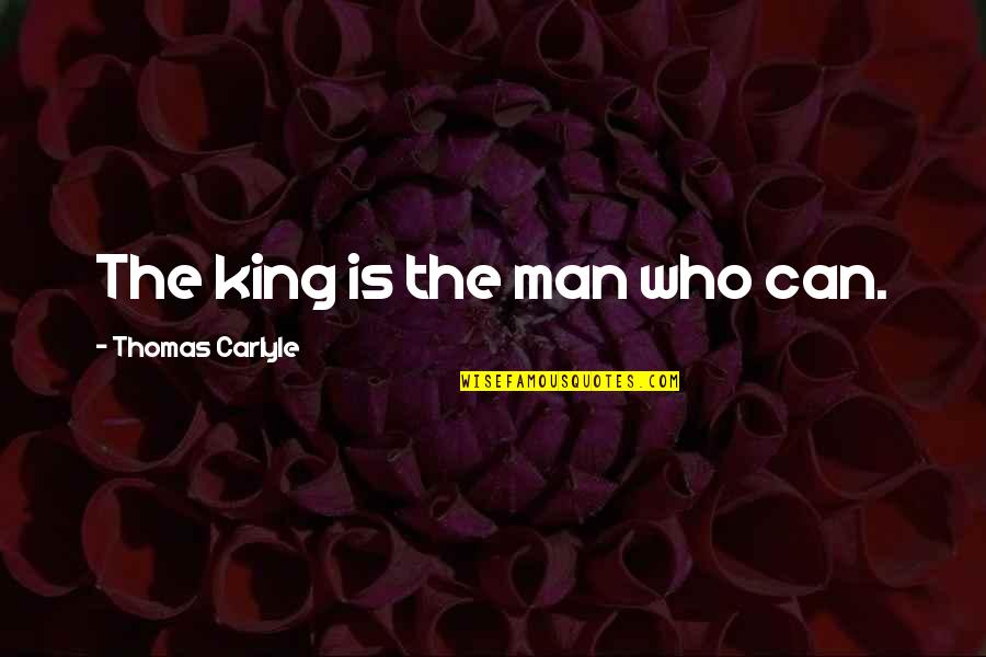 Cringe Movie Quotes By Thomas Carlyle: The king is the man who can.