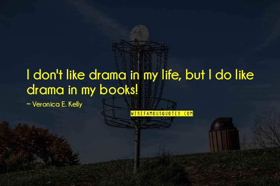 Cringe Movie Quotes By Veronica E. Kelly: I don't like drama in my life, but