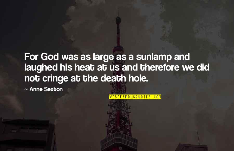 Cringe Quotes By Anne Sexton: For God was as large as a sunlamp