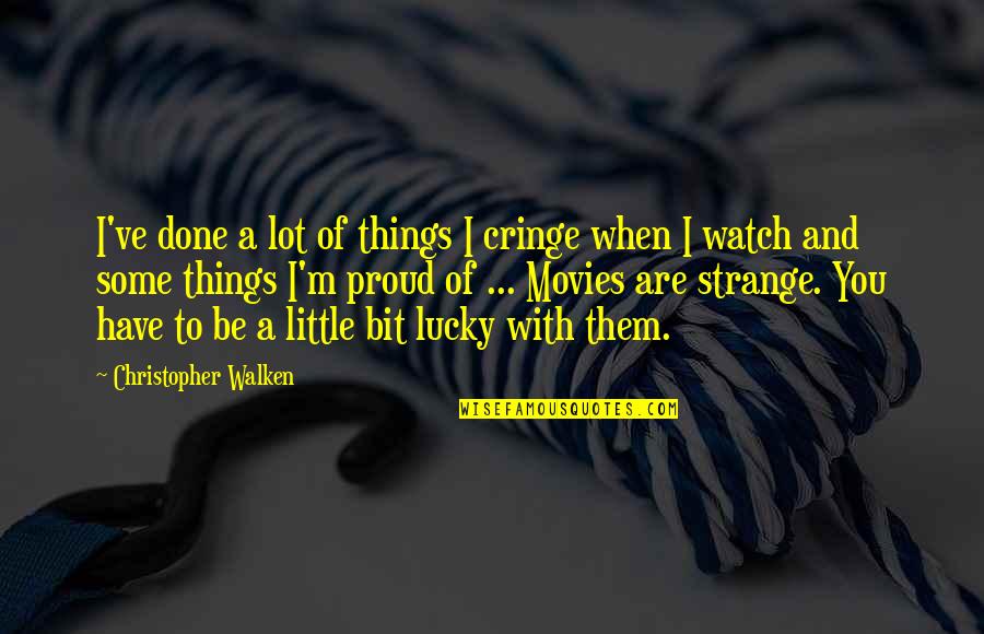 Cringe Quotes By Christopher Walken: I've done a lot of things I cringe