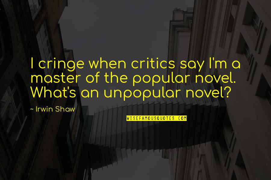 Cringe Quotes By Irwin Shaw: I cringe when critics say I'm a master Cringe Quotes By Irwin Shaw: I cringe when critics say I'm a master