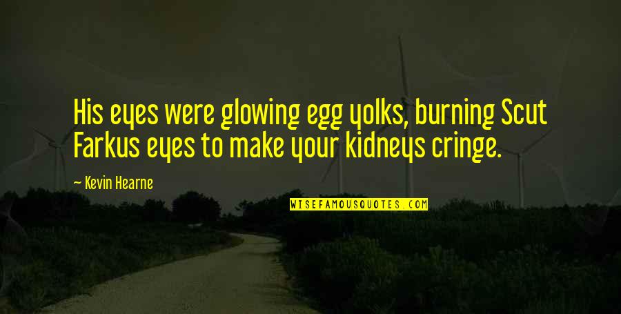 Cringe Quotes By Kevin Hearne: His eyes were glowing egg yolks, burning Scut