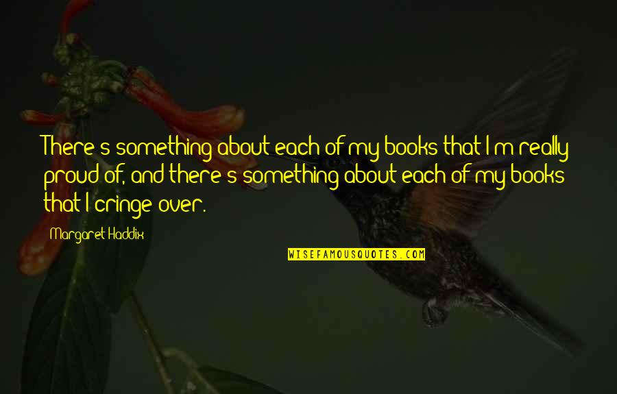 Cringe Quotes By Margaret Haddix: There's something about each of my books that