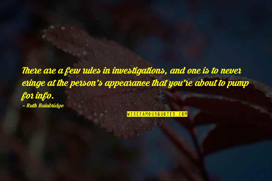 Cringe Quotes By Ruth Bainbridge: There are a few rules in investigations, and