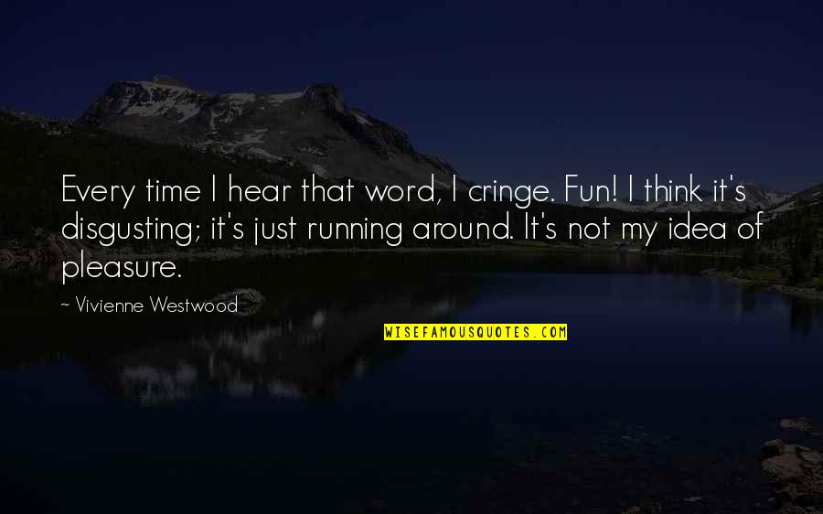 Cringe Quotes By Vivienne Westwood: Every time I hear that word, I cringe.