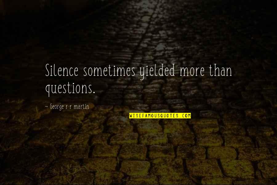 Cringe Romantic Quotes By George R R Martin: Silence sometimes yielded more than questions.