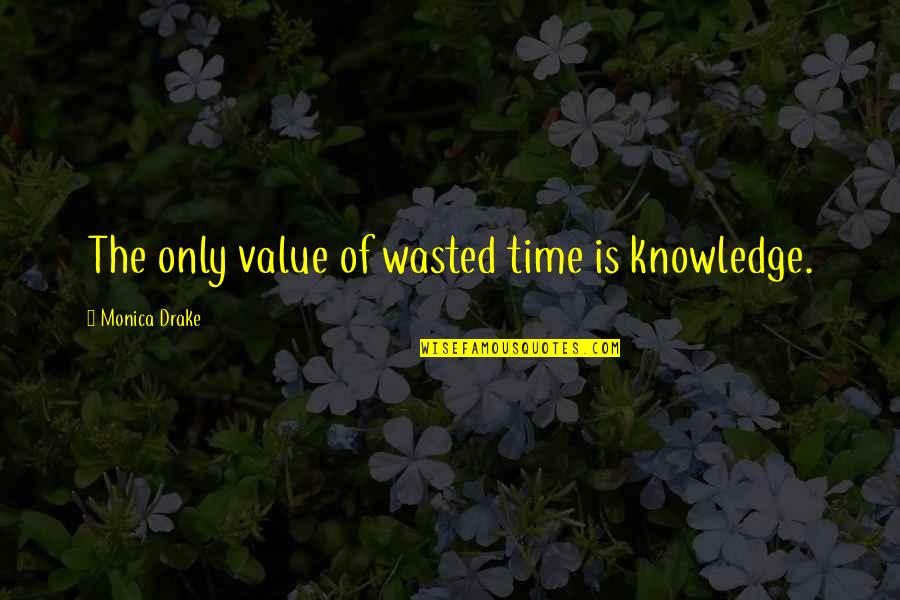 Cringe Romantic Quotes By Monica Drake: The only value of wasted time is knowledge.