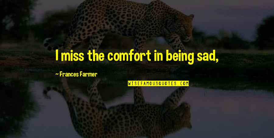 Cringe Yearbook Quotes By Frances Farmer: I miss the comfort in being sad,