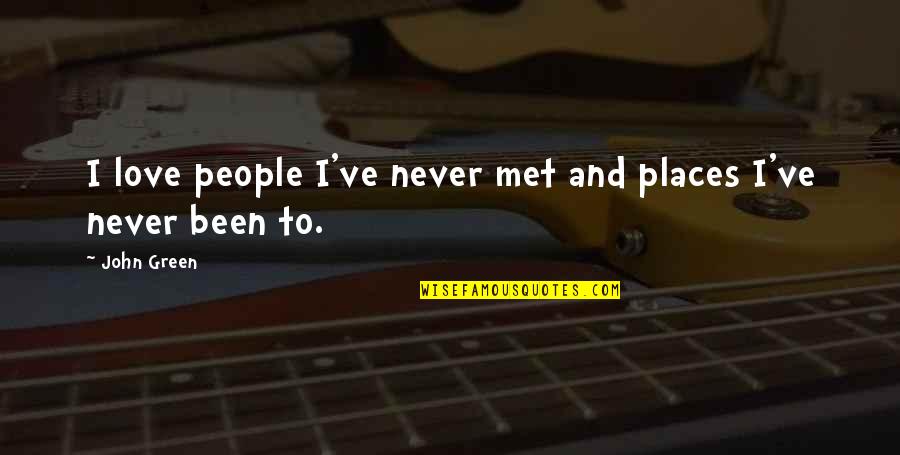 Cringeing Quotes By John Green: I love people I've never met and places