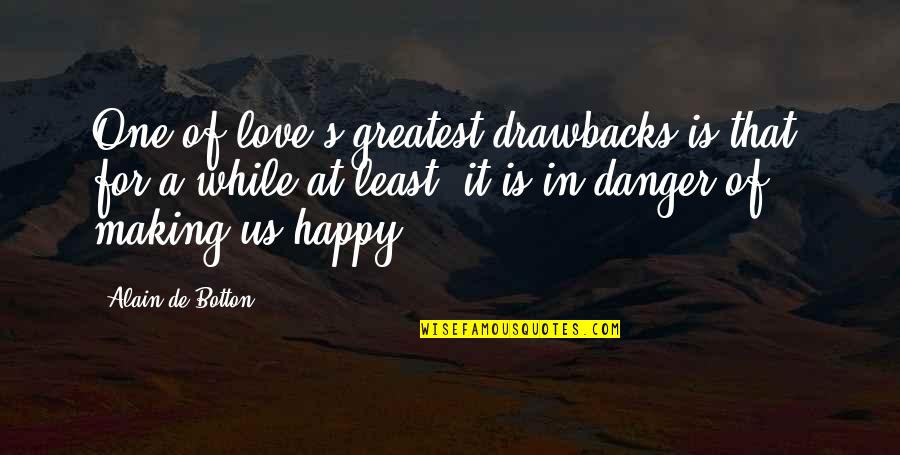 Cringer 990 Quotes By Alain De Botton: One of love's greatest drawbacks is that, for