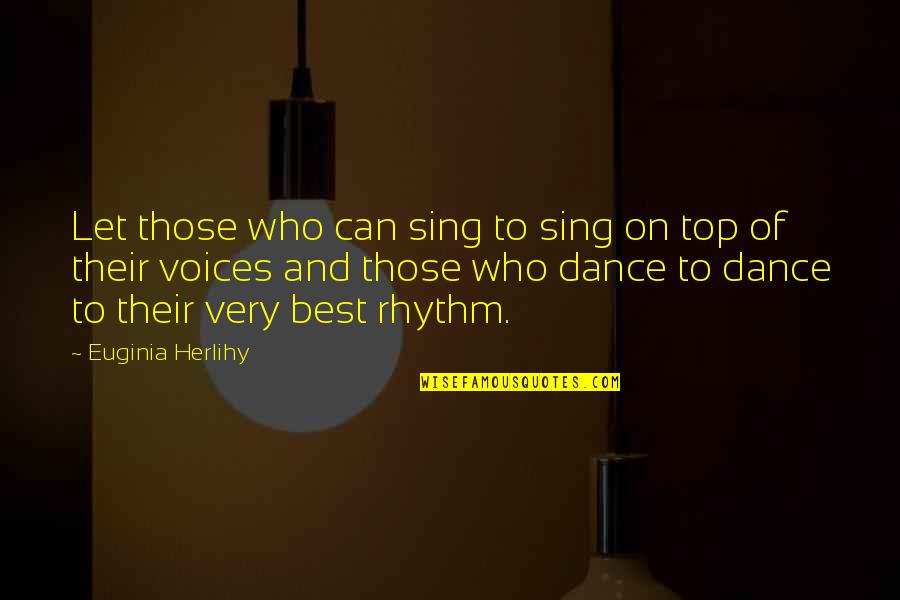 Cringer 990 Quotes By Euginia Herlihy: Let those who can sing to sing on Cringer 990 Quotes By Euginia Herlihy: Let those who can sing to sing on
