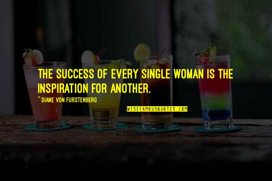 Cringer Battle Quotes By Diane Von Furstenberg: The success of every single woman is the Cringer Battle Quotes By Diane Von Furstenberg: The success of every single woman is the