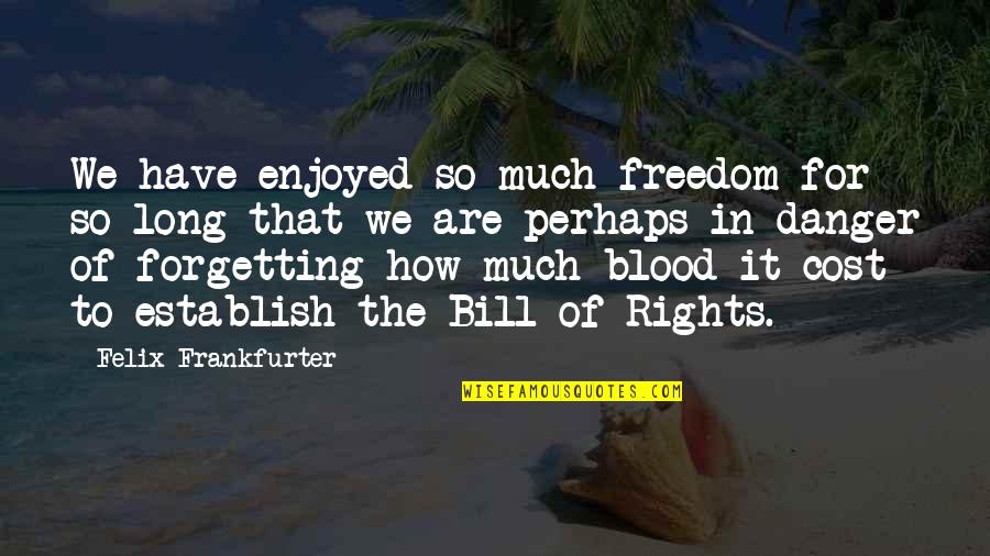 Cringer Location Quotes By Felix Frankfurter: We have enjoyed so much freedom for so Cringer Location Quotes By Felix Frankfurter: We have enjoyed so much freedom for so