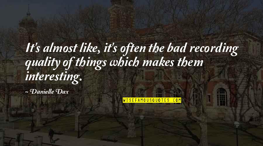 Cringes Quotes By Danielle Dax: It's almost like, it's often the bad recording Cringes Quotes By Danielle Dax: It's almost like, it's often the bad recording