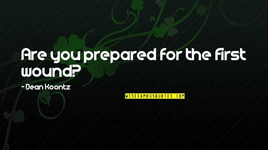 Cringes Quotes By Dean Koontz: Are you prepared for the first wound? Cringes Quotes By Dean Koontz: Are you prepared for the first wound?
