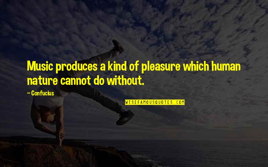 Cringey Inspirational Quotes By Confucius: Music produces a kind of pleasure which human