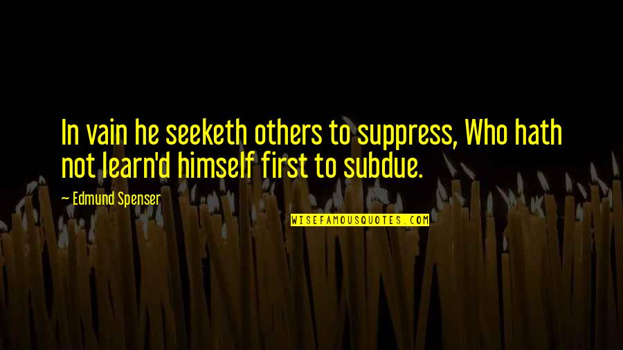 Cringey Inspirational Quotes By Edmund Spenser: In vain he seeketh others to suppress, Who