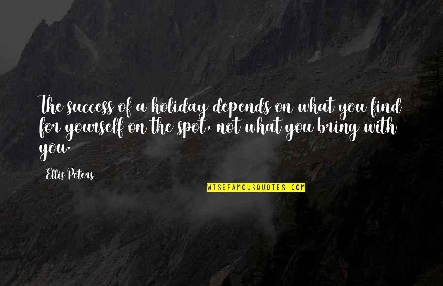 Cringey Inspirational Quotes By Ellis Peters: The success of a holiday depends on what